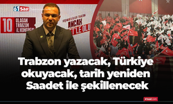 Trabzon yazacak, Türkiye okuyacak, tarih yeniden Saadet ile şekillenecek