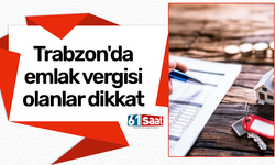 Trabzon'da emlak vergisi olanlar dikkat