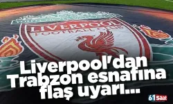 Liverpool'dan Trabzon esnafına flaş uyarı...
