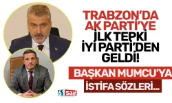 Trabzon'da AK Parti'ye ilk tepki İYİ Parti'den geldi! "Başkan Mumcu'yu istifaya davet ediyorum..."