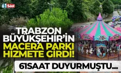 61saat duyurmuştu! Trabzon Büyükşehir'in eğlence ve macera parkı hizmete girdi...