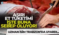 Aşırı et tüketimi işte buna sebep oluyor! Trabzon'da uzman isimden dikkat çeken açıklamalar...