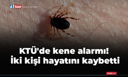 KTÜ'de kene alarmı! İki kişi hayatını kaybetti