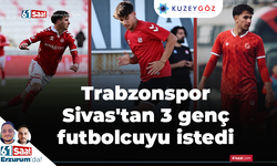 Trabzonspor Sivas'tan 3 genç futbolcuyu istedi