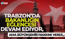 Trabzon'da bakanlığın eğlencesi devam ediyor ama Büyükşehir hakkını verdi!