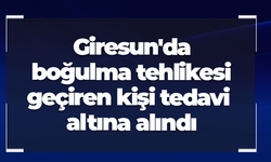 Giresun'da boğulma tehlikesi geçiren kişi tedavi altına alındı