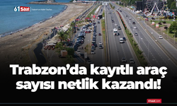 Trabzon’da kayıtlı araç sayısı netlik kazandı!