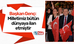 Başkan Genç: Milletimiz bütün dünyaya ilan etmiştir