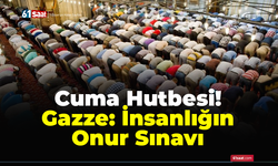 Cuma Hutbesi! Gazze: İnsanlığın Onur Sınavı