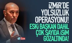 İzmir’de yolsuzluk operasyonu: Tunç Soyer gözaltında