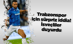 Trabzonspor için sürpriz iddia! İsveçliler duyurdu
