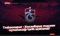 Trabzonspor - Kocaelispor maçının oynanacağı tarih açıklandı!