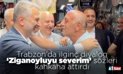 Trabzon’da ilginç diyalog: “Ziganoyluyu severim” sözleri kahkaha attırdı
