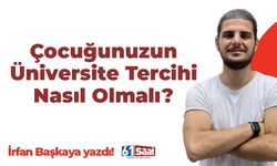 İrfancan Başkaya yazdı! Çocuğunuzun Üniversite Tercihi Nasıl Olmalı?