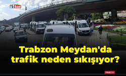 Trabzon Meydan'da trafik neden sıkışıyor?