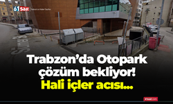 Trabzon'da otopark çözüm bekliyor!