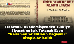 Trabzonlu Akademisyenden Türkiye Siyasetine Işık Tutacak Eser: “Parlamenter Elitlerin Değişimi” Kitapla Anlatıldı
