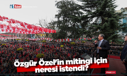 Özgür Özel'in mitingi için neresi istendi?