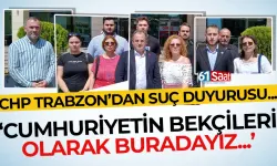 CHP Trabzon’dan Çamlı hakkında suç duyurusu: “Cumhuriyetin bekçileri olarak buradayız...”
