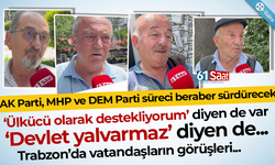 Trabzon’da vatandaşlar süreci yorumladı! Ülkücü olarak destekliyorum…