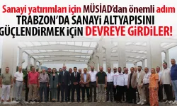 Trabzon'da sanayi yatırımları için MÜSİAD’dan önemli adım