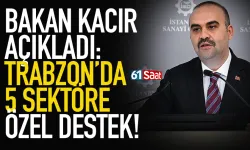 Bakan Kacır açıkladı: Trabzon'da 5 sektöre özel destek...