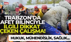 Trabzon'da afet bilinciyle alakalı dikkat çeken çalışma! Hukuk, mühendislik ve sağlık...