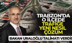 Bakan Uraloğlu talimatı verdi, Trabzon'da o ilçede trafiğe yeni nesil çözüm...