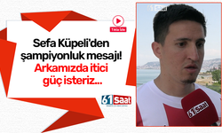 Sefa Küpeli'den şampiyonluk mesajı! Arkamızda itici güç isteriz...