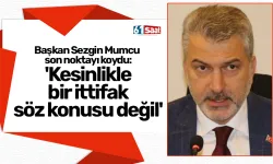 Başkan Sezgin Mumcu son noktayı koydu: 'Kesinlikle bir ittifak söz konusu değil'