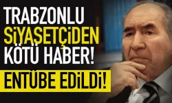 Trabzonlu siyasetçiden kötü haber! Entübe edildi...