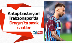 Antep bastırıyor! Trabzonspor’da Dragus’ta sıcak saatler