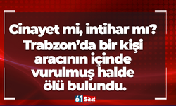 Cinayet mi, intihar mı? Trabzon’da bir kişi aracının içinde vurulmuş halde ölü bulundu.