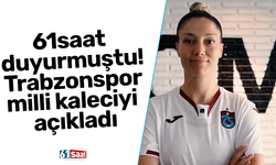 61saat duyurmuştu! Trabzonspor milli kaleciyi açıkladı