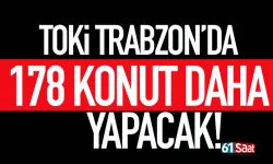 TOKİ Trabzon'da 178 konut daha yapacak...