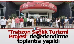 "Trabzon Sağlık Turizmi Projesi" değerlendirme toplantısı yapıldı