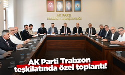 AK Parti Trabzon teşkilatında özel toplantı!