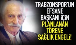 Trabzonspor'un efsane başkanı için planlanan tören ertelendi!