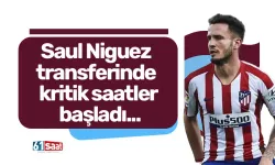 Saul Niguez transferinde kritik saatler başladı