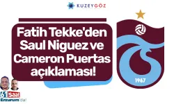 Fatih Tekke'den Saul Niguez ve Cameron Puertas açıklaması!