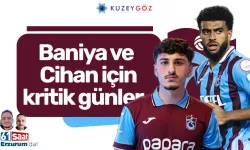 Baniya ve Cihan için kritik günler...