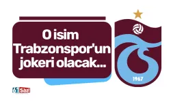 O isim Trabzonspor'un jokeri olacak...