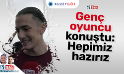 Genç oyuncu konuştu: Hepimiz hazırız