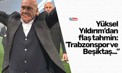 Yüksel Yıldırım’dan flaş tahmin: “Trabzonspor ve Beşiktaş...”