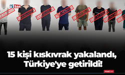 15 kişi kıskıvrak yakalandı, Türkiye'ye getirildi!