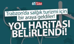 Trabzon’da sağlık turizmi için yol haritası belirlendi