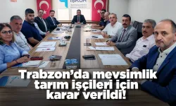 Trabzon’da mevsimlik tarım işçileri için karar verildi!