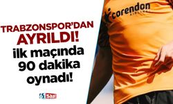 Trabzonspor'dan ayrıldı! İlk maçında 90 dakika oynadı