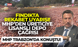 Fındıkta rekabet uyarısı! MHP’den üreticiye lisanslı depo çağrısı