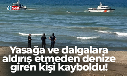 Yasağa ve dalgalara aldırış etmeden denize giren kişi kayboldu!